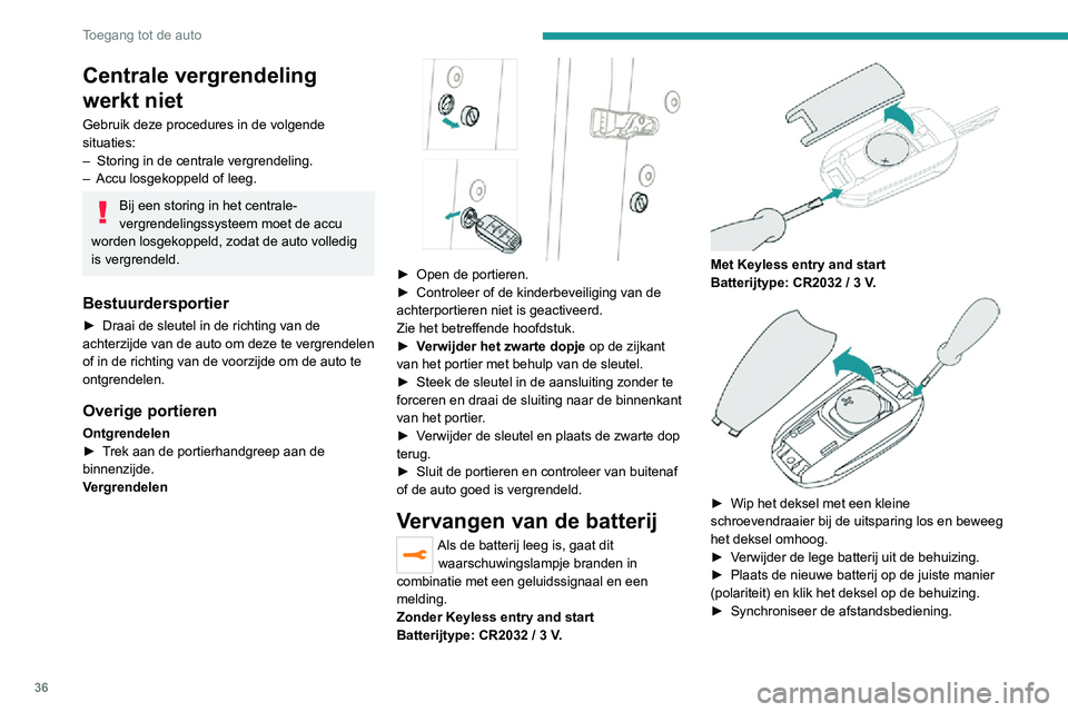 PEUGEOT 2008 2020  Instructieboekje (in Dutch) 36
Toegang tot de auto
Centrale vergrendeling 
werkt niet
Gebruik deze procedures in de volgende 
situaties:
– Storing in de centrale vergrendeling.– Accu losgekoppeld of leeg.
Bij een storing in 