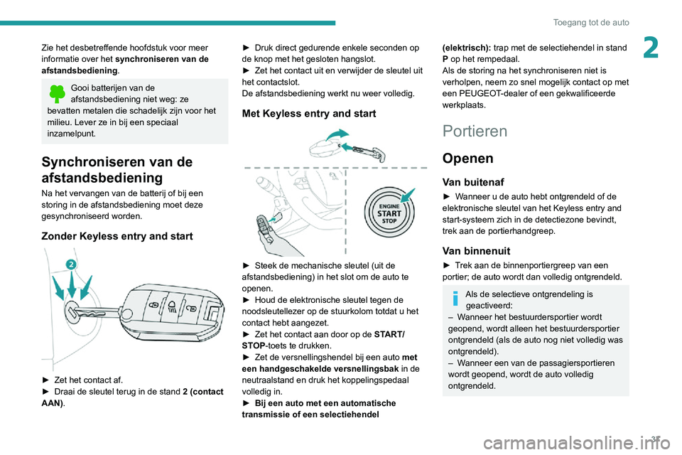 PEUGEOT 2008 2020  Instructieboekje (in Dutch) 37
Toegang tot de auto
2Zie het desbetreffende hoofdstuk voor meer 
informatie over het synchroniseren van de 
afstandsbediening .
Gooi batterijen van de afstandsbediening niet weg: ze 
bevatten metal