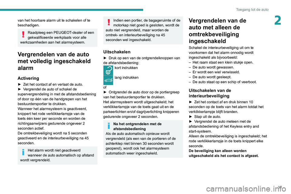 PEUGEOT 2008 2020  Instructieboekje (in Dutch) 39
Toegang tot de auto
2van het hoorbare alarm uit te schakelen of te 
beschadigen.
Raadpleeg een PEUGEOT-dealer of een 
gekwalificeerde werkplaats voor alle 
werkzaamheden aan het alarmsysteem.
Vergr