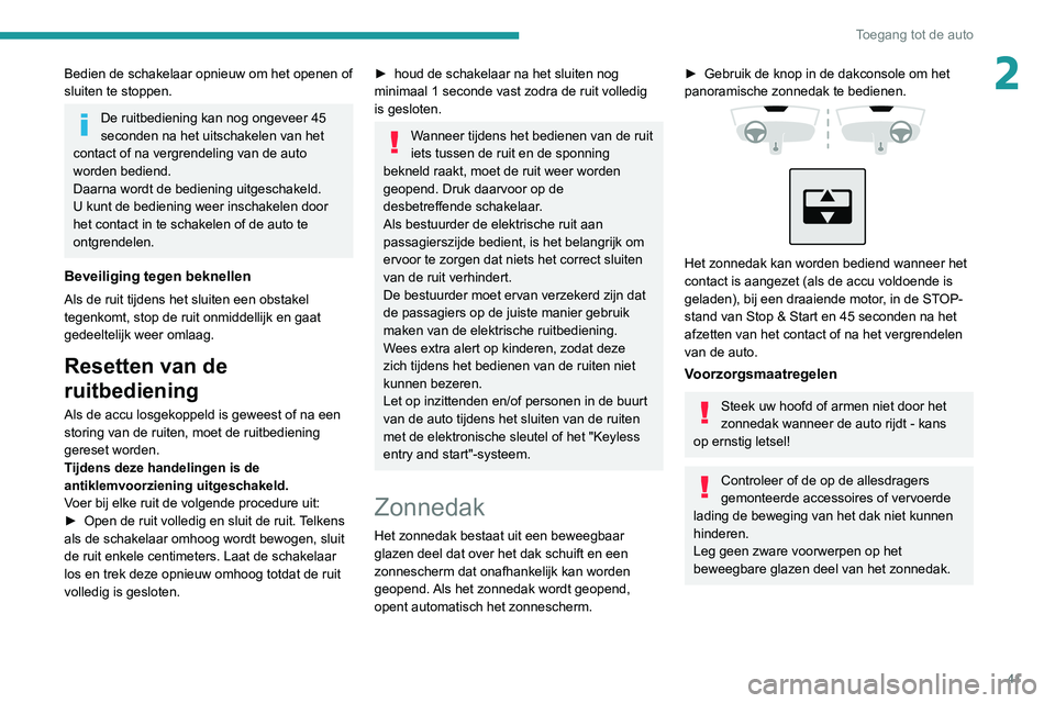 PEUGEOT 2008 2020  Instructieboekje (in Dutch) 41
Toegang tot de auto
2Bedien de schakelaar opnieuw om het openen of 
sluiten te stoppen.
De ruitbediening kan nog ongeveer 45 
seconden na het uitschakelen van het 
contact of na vergrendeling van d
