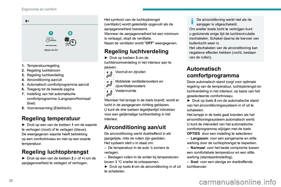 PEUGEOT 2008 2020 Instructieboekje (in Dutch) 52
Ergonomie en comfort
1.Temperatuurregeling
2. Regeling luchtstroom
3. Regeling luchtverdeling
4. Airconditioning aan/uit
5. Automatisch comfortprogramma aan/uit
6. Toegang tot de tweede pagina
7. PEUGEOT 2008 2020 Instructieboekje (in Dutch) 52
Ergonomie en comfort
1.Temperatuurregeling
2. Regeling luchtstroom
3. Regeling luchtverdeling
4. Airconditioning aan/uit
5. Automatisch comfortprogramma aan/uit
6. Toegang tot de tweede pagina
7.