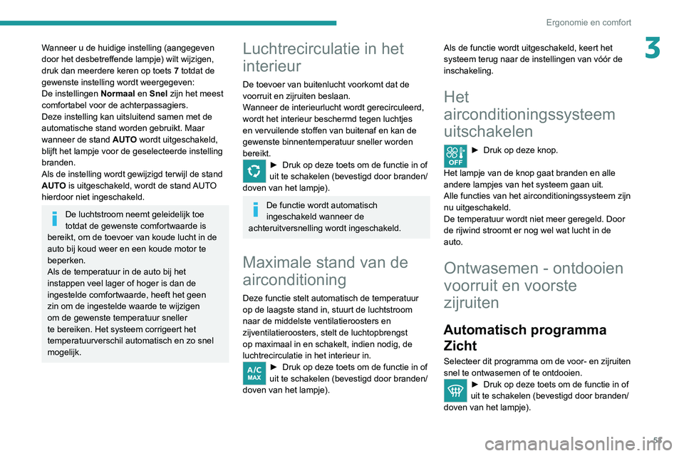 PEUGEOT 2008 2020 Instructieboekje (in Dutch) 53
Ergonomie en comfort
3Wanneer u de huidige instelling (aangegeven
door het desbetreffende lampje) wilt wijzigen,
druk dan meerdere keren op toets 7 totdat de
gewenste instelling wordt weergegeve PEUGEOT 2008 2020 Instructieboekje (in Dutch) 53
Ergonomie en comfort
3Wanneer u de huidige instelling (aangegeven
door het desbetreffende lampje) wilt wijzigen,
druk dan meerdere keren op toets 7 totdat de
gewenste instelling wordt weergegeve