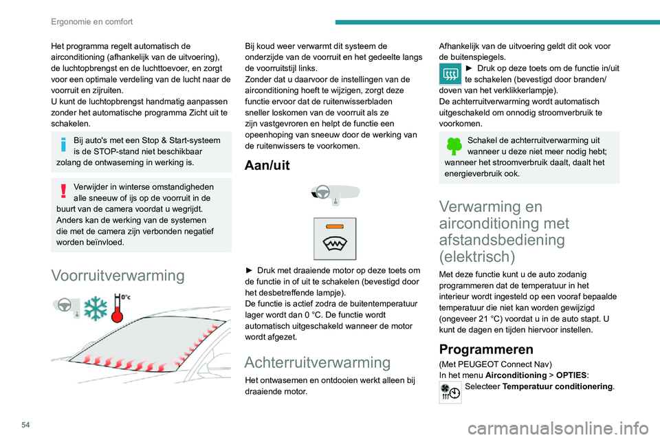 PEUGEOT 2008 2020 Instructieboekje (in Dutch) 54
Ergonomie en comfort
Het programma regelt automatisch de
airconditioning (afhankelijk van de uitvoering),
de luchtopbrengst en de luchttoevoer, en zorgt
voor een optimale verdeling van de lucht PEUGEOT 2008 2020 Instructieboekje (in Dutch) 54
Ergonomie en comfort
Het programma regelt automatisch de
airconditioning (afhankelijk van de uitvoering),
de luchtopbrengst en de luchttoevoer, en zorgt
voor een optimale verdeling van de lucht