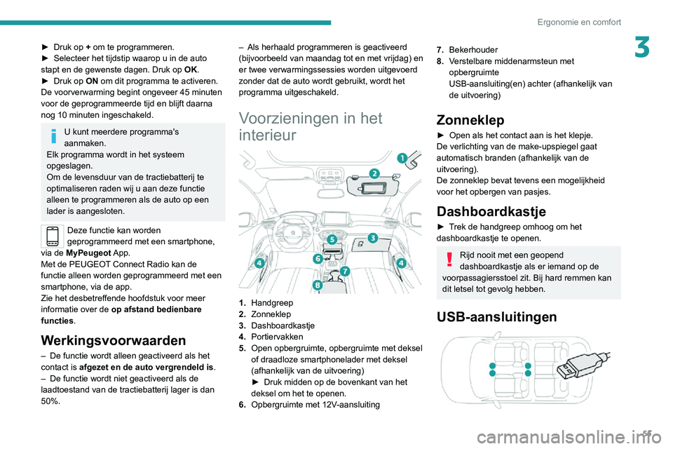 PEUGEOT 2008 2020 Instructieboekje (in Dutch) 55
Ergonomie en comfort
3► Druk op + om te programmeren.► Selecteer het tijdstip waarop u in de auto stapt en de gewenste dagen. Druk op OK.► Druk op ON om dit programma te activeren.
De voorver PEUGEOT 2008 2020 Instructieboekje (in Dutch) 55
Ergonomie en comfort
3► Druk op + om te programmeren.► Selecteer het tijdstip waarop u in de auto stapt en de gewenste dagen. Druk op OK.► Druk op ON om dit programma te activeren.
De voorver