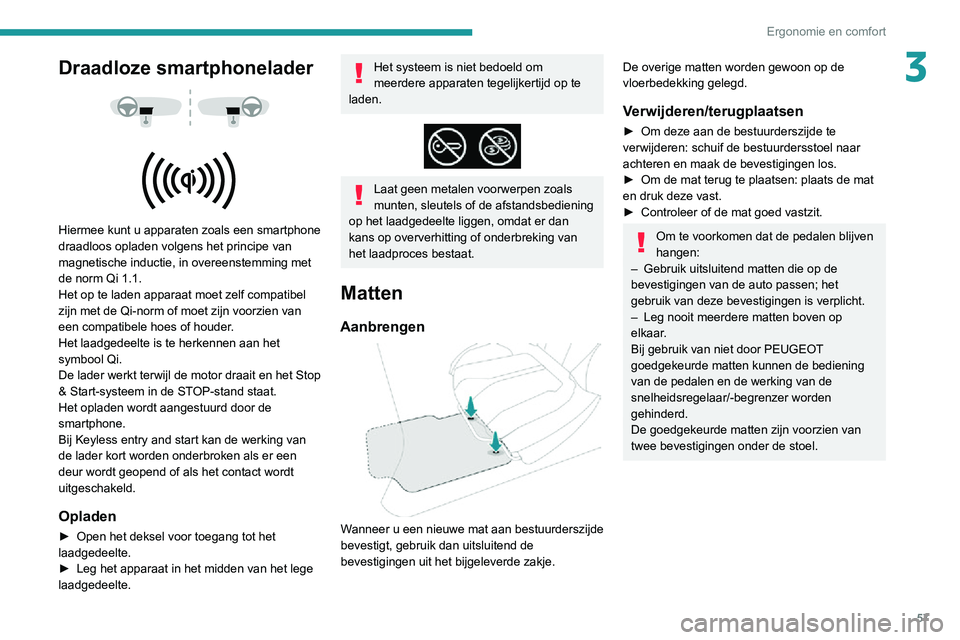 PEUGEOT 2008 2020 Instructieboekje (in Dutch) 57
Ergonomie en comfort
3Draadloze smartphonelader
Hiermee kunt u apparaten zoals een smartphone
draadloos opladen volgens het principe van
magnetische inductie, in overeenstemming met
de nor PEUGEOT 2008 2020 Instructieboekje (in Dutch) 57
Ergonomie en comfort
3Draadloze smartphonelader
Hiermee kunt u apparaten zoals een smartphone
draadloos opladen volgens het principe van
magnetische inductie, in overeenstemming met
de nor