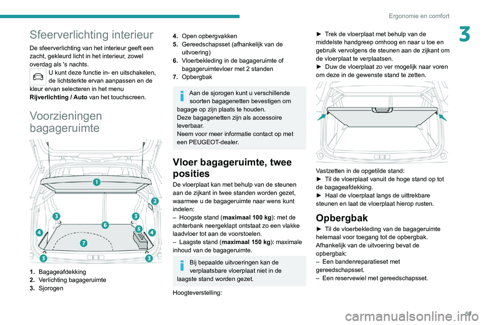 PEUGEOT 2008 2020  Instructieboekje (in Dutch) 59
Ergonomie en comfort
3Sfeerverlichting interieur
De sfeerverlichting van het interieur geeft een 
zacht, gekleurd licht in het interieur, zowel 
overdag als 's nachts.
U kunt deze functie in- e