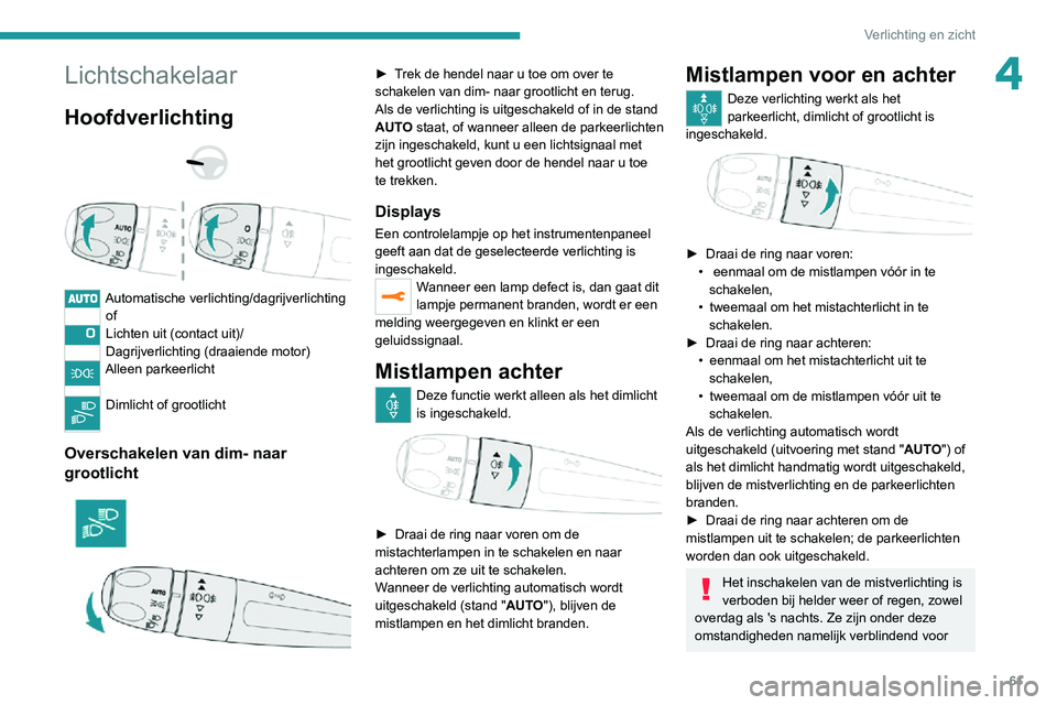 PEUGEOT 2008 2020  Instructieboekje (in Dutch) 61
Verlichting en zicht
4Lichtschakelaar
Hoofdverlichting 
  
 
Automatische verlichting/dagrijverlichtingof
Lichten uit (contact uit)/
Dagrijverlichting (draaiende motor)
Alleen parkeerlicht 
Dimlich