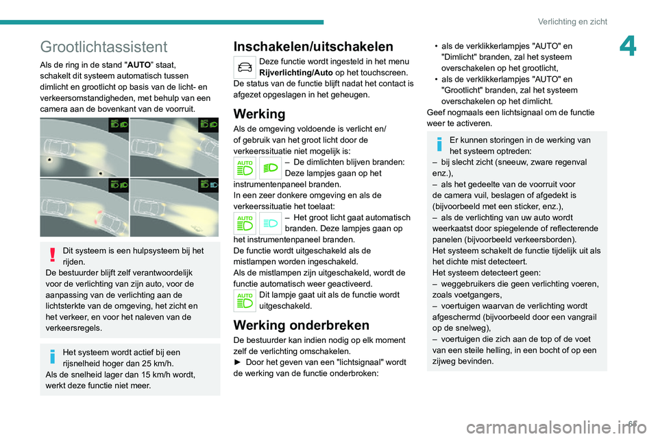 PEUGEOT 2008 2020  Instructieboekje (in Dutch) 65
Verlichting en zicht
4Grootlichtassistent
Als de ring in de stand "AUTO” staat, 
schakelt dit systeem automatisch tussen 
dimlicht en grootlicht op basis van de licht- en 
verkeersomstandighe