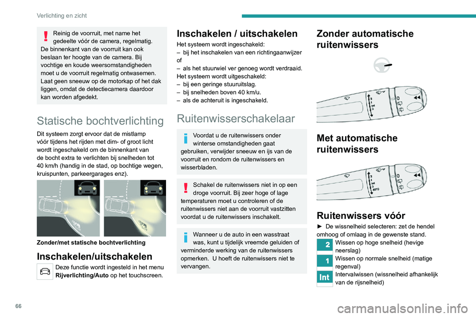 PEUGEOT 2008 2020  Instructieboekje (in Dutch) 66
Verlichting en zicht
Uit 
Eén keer wissen (duw de hendel even 
omlaag).
of
Automatisch. 
Zie de desbetreffende rubriek.
Als het contact is afgezet met de  ruitenwissers ingeschakeld, moet u na 
he