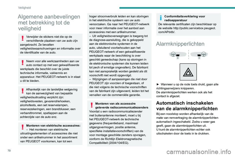 PEUGEOT 2008 2020 Instructieboekje (in Dutch) 70
Veiligheid
Algemene aanbevelingen met betrekking tot de
veiligheid
Verwijder de stickers niet die op de
verschillende plaatsen van uw auto zijn
aangebracht. Ze bevatten
veiligheidswaarschuwinge PEUGEOT 2008 2020 Instructieboekje (in Dutch) 70
Veiligheid
Algemene aanbevelingen met betrekking tot de
veiligheid
Verwijder de stickers niet die op de
verschillende plaatsen van uw auto zijn
aangebracht. Ze bevatten
veiligheidswaarschuwinge