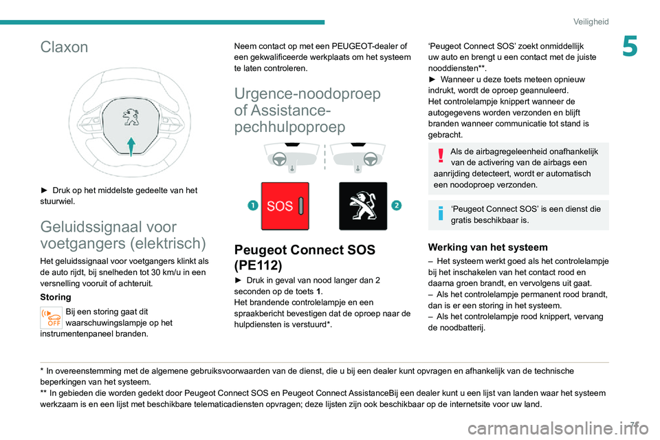 PEUGEOT 2008 2020 Instructieboekje (in Dutch) 71
Veiligheid
5Claxon
► Druk op het middelste gedeelte van het stuurwiel.
Geluidssignaal voor
voetgangers (elektrisch)
Het geluidssignaal voor voetgangers klinkt als
de auto rijdt, bij snelhede PEUGEOT 2008 2020 Instructieboekje (in Dutch) 71
Veiligheid
5Claxon
► Druk op het middelste gedeelte van het stuurwiel.
Geluidssignaal voor
voetgangers (elektrisch)
Het geluidssignaal voor voetgangers klinkt als
de auto rijdt, bij snelhede
