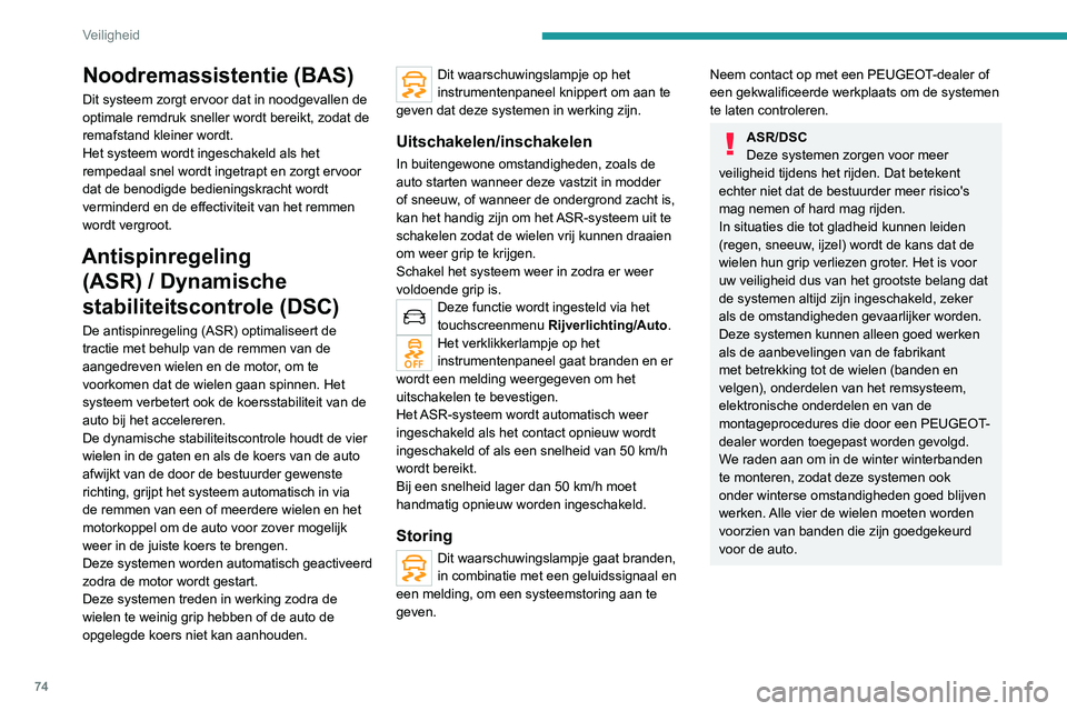 PEUGEOT 2008 2020 Instructieboekje (in Dutch) 74
Veiligheid
Noodremassistentie (BAS)
Dit systeem zorgt ervoor dat in noodgevallen de
optimale remdruk sneller wordt bereikt, zodat de
remafstand kleiner wordt.
Het systeem wordt ingeschakeld als h PEUGEOT 2008 2020 Instructieboekje (in Dutch) 74
Veiligheid
Noodremassistentie (BAS)
Dit systeem zorgt ervoor dat in noodgevallen de
optimale remdruk sneller wordt bereikt, zodat de
remafstand kleiner wordt.
Het systeem wordt ingeschakeld als h