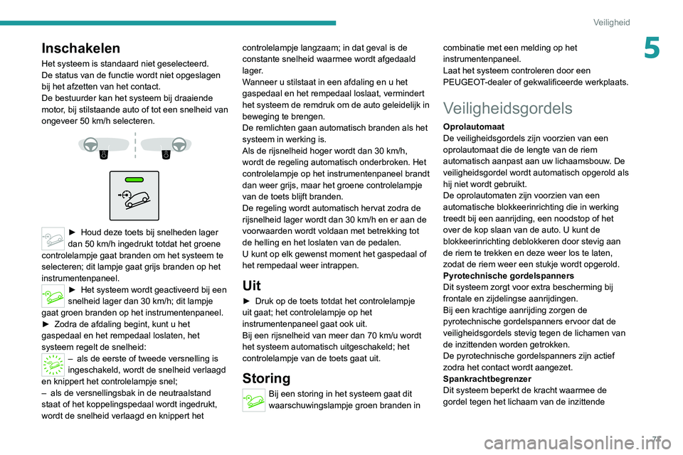 PEUGEOT 2008 2020 Instructieboekje (in Dutch) 77
Veiligheid
5Inschakelen
Het systeem is standaard niet geselecteerd.
De status van de functie wordt niet opgeslagen
bij het afzetten van het contact.
De bestuurder kan het systeem bij draaiende
mo PEUGEOT 2008 2020 Instructieboekje (in Dutch) 77
Veiligheid
5Inschakelen
Het systeem is standaard niet geselecteerd.
De status van de functie wordt niet opgeslagen
bij het afzetten van het contact.
De bestuurder kan het systeem bij draaiende
mo