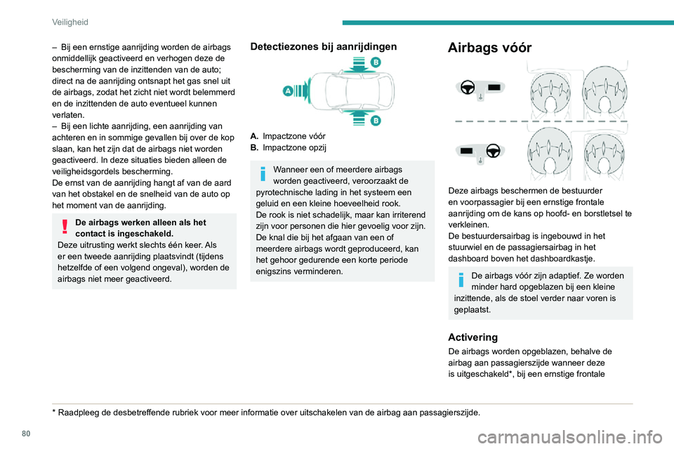 PEUGEOT 2008 2020 Instructieboekje (in Dutch) 80
Veiligheid
– Bij een ernstige aanrijding worden de airbags onmiddellijk geactiveerd en verhogen deze de
bescherming van de inzittenden van de auto;
direct na de aanrijding ontsnapt het gas snel PEUGEOT 2008 2020 Instructieboekje (in Dutch) 80
Veiligheid
– Bij een ernstige aanrijding worden de airbags onmiddellijk geactiveerd en verhogen deze de
bescherming van de inzittenden van de auto;
direct na de aanrijding ontsnapt het gas snel