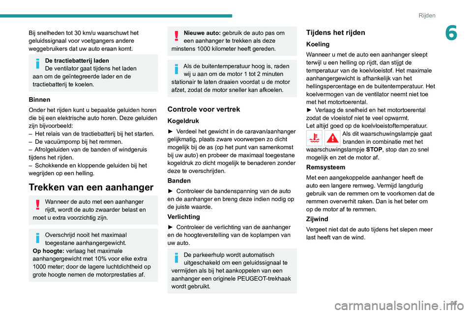 PEUGEOT 2008 2020 Instructieboekje (in Dutch) 93
Rijden
6Bij snelheden tot 30 km/u waarschuwt het
geluidssignaal voor voetgangers andere
weggebruikers dat uw auto eraan komt.
De tractiebatterij laden
De ventilator gaat tijdens het laden
aan om PEUGEOT 2008 2020 Instructieboekje (in Dutch) 93
Rijden
6Bij snelheden tot 30 km/u waarschuwt het
geluidssignaal voor voetgangers andere
weggebruikers dat uw auto eraan komt.
De tractiebatterij laden
De ventilator gaat tijdens het laden
aan om