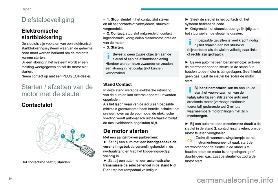 PEUGEOT 2008 2020 Instructieboekje (in Dutch) 94
Rijden
Diefstalbeveiliging
Elektronische
startblokkering
De sleutels zijn voorzien van een elektronisch
startblokkeringssysteem waarvan de geheime
code moet worden herkend om de motor te
kunnen PEUGEOT 2008 2020 Instructieboekje (in Dutch) 94
Rijden
Diefstalbeveiliging
Elektronische
startblokkering
De sleutels zijn voorzien van een elektronisch
startblokkeringssysteem waarvan de geheime
code moet worden herkend om de motor te
kunnen