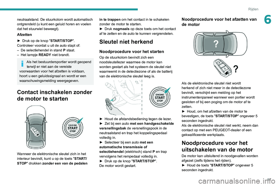 PEUGEOT 2008 2020 Instructieboekje (in Dutch) 97
Rijden
6neutraalstand. De stuurkolom wordt automatisch
ontgrendeld (u kunt een geluid horen en voelen
dat het stuurwiel beweegt).
Afzetten
► Druk op de knop "START/STOP".
Controleer voo PEUGEOT 2008 2020 Instructieboekje (in Dutch) 97
Rijden
6neutraalstand. De stuurkolom wordt automatisch
ontgrendeld (u kunt een geluid horen en voelen
dat het stuurwiel beweegt).
Afzetten
► Druk op de knop "START/STOP".
Controleer voo