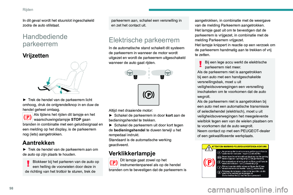 PEUGEOT 2008 2020 Instructieboekje (in Dutch) 98
Rijden
In dit geval wordt het stuurslot ingeschakeld
zodra de auto stilstaat.
Handbediende
parkeerrem
Vrijzetten
► Trek de hendel van de parkeerrem licht omhoog, druk de ontgrendelknop in en PEUGEOT 2008 2020 Instructieboekje (in Dutch) 98
Rijden
In dit geval wordt het stuurslot ingeschakeld
zodra de auto stilstaat.
Handbediende
parkeerrem
Vrijzetten
► Trek de hendel van de parkeerrem licht omhoog, druk de ontgrendelknop in en