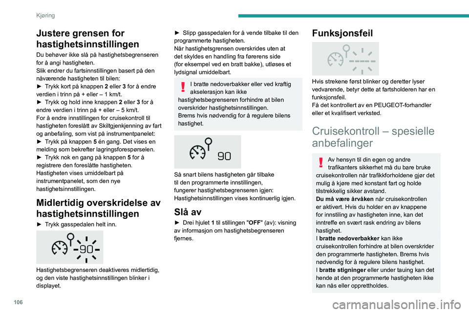 PEUGEOT 2008 2020 Instruksjoner for bruk (in Norwegian) 106
Kjøring
Justere grensen for
hastighetsinnstillingen
Du behøver ikke slå på hastighetsbegrenseren
for å angi hastigheten.
Slik endrer du fartsinnstillingen basert på den
nåværende hastig PEUGEOT 2008 2020 Instruksjoner for bruk (in Norwegian) 106
Kjøring
Justere grensen for
hastighetsinnstillingen
Du behøver ikke slå på hastighetsbegrenseren
for å angi hastigheten.
Slik endrer du fartsinnstillingen basert på den
nåværende hastig