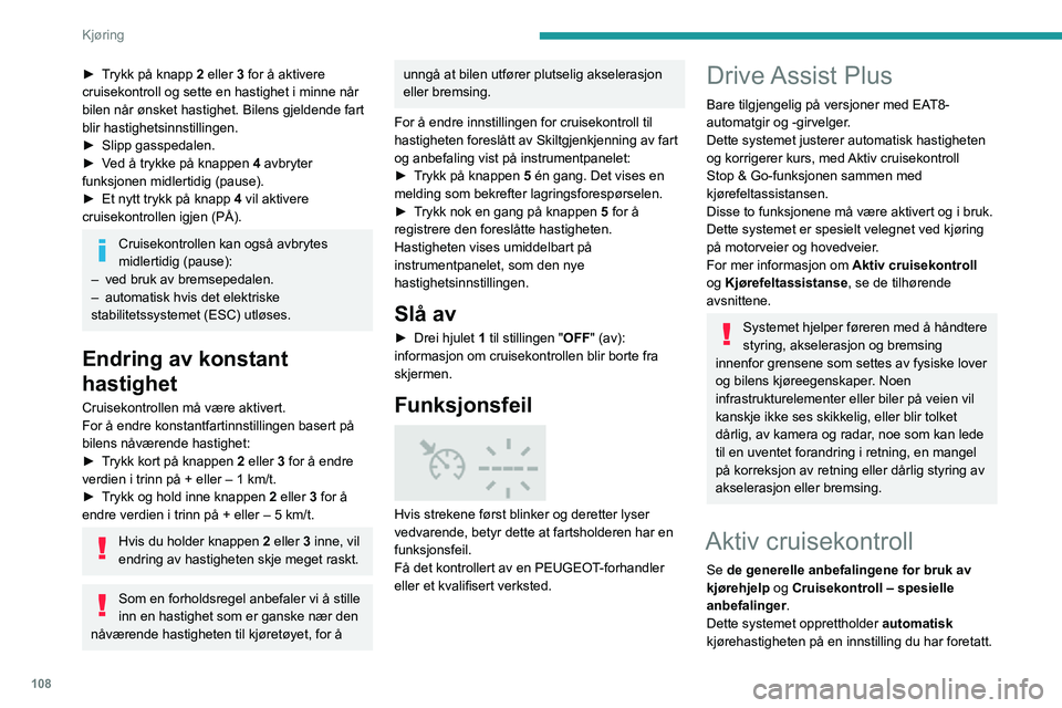 PEUGEOT 2008 2020 Instruksjoner for bruk (in Norwegian) 108
Kjøring
► Trykk på knapp 2 eller 3 for å aktivere
cruisekontroll og sette en hastighet i minne når
bilen når ønsket hastighet. Bilens gjeldende fart
blir hastighetsinnstillingen.
► Sl PEUGEOT 2008 2020 Instruksjoner for bruk (in Norwegian) 108
Kjøring
► Trykk på knapp 2 eller 3 for å aktivere
cruisekontroll og sette en hastighet i minne når
bilen når ønsket hastighet. Bilens gjeldende fart
blir hastighetsinnstillingen.
► Sl