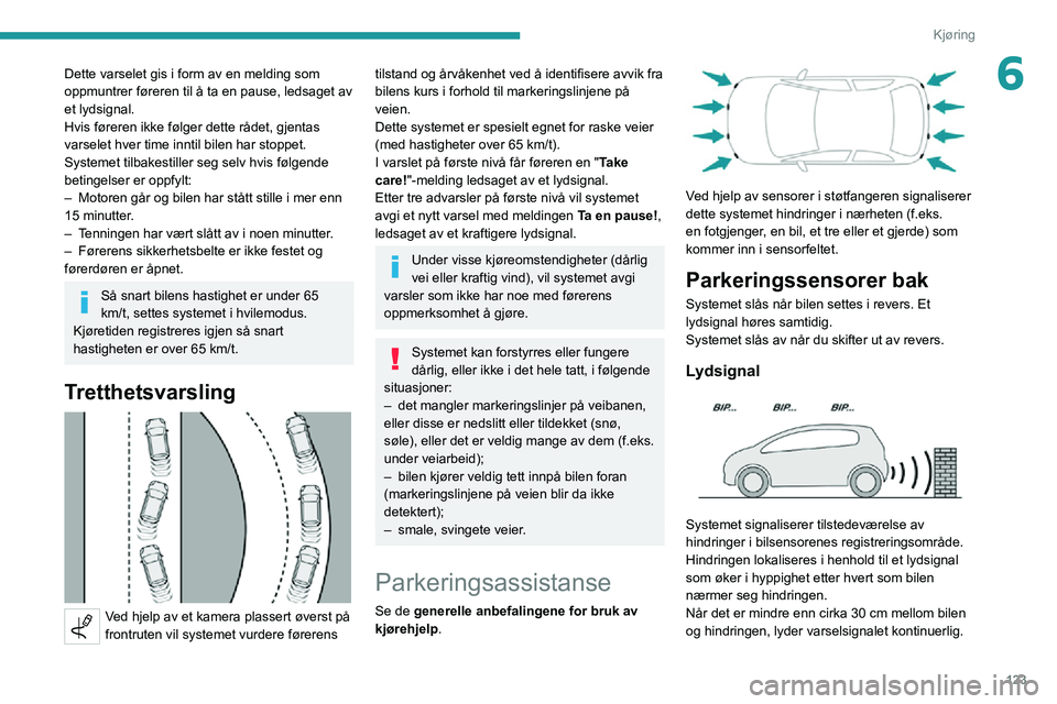 PEUGEOT 2008 2020 Instruksjoner for bruk (in Norwegian) 123
Kjøring
6Dette varselet gis i form av en melding som
oppmuntrer føreren til å ta en pause, ledsaget av
et lydsignal.
Hvis føreren ikke følger dette rådet, gjentas
varselet hver time innti PEUGEOT 2008 2020 Instruksjoner for bruk (in Norwegian) 123
Kjøring
6Dette varselet gis i form av en melding som
oppmuntrer føreren til å ta en pause, ledsaget av
et lydsignal.
Hvis føreren ikke følger dette rådet, gjentas
varselet hver time innti