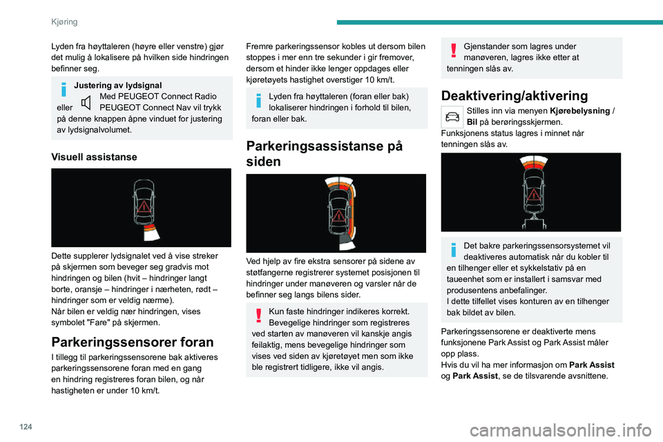 PEUGEOT 2008 2020 Instruksjoner for bruk (in Norwegian) 124
Kjøring
Lyden fra høyttaleren (høyre eller venstre) gjør
det mulig å lokalisere på hvilken side hindringen
befinner seg.
Justering av lydsignalMed PEUGEOT Connect Radio eller PEUGEOT Conne PEUGEOT 2008 2020 Instruksjoner for bruk (in Norwegian) 124
Kjøring
Lyden fra høyttaleren (høyre eller venstre) gjør
det mulig å lokalisere på hvilken side hindringen
befinner seg.
Justering av lydsignalMed PEUGEOT Connect Radio eller PEUGEOT Conne