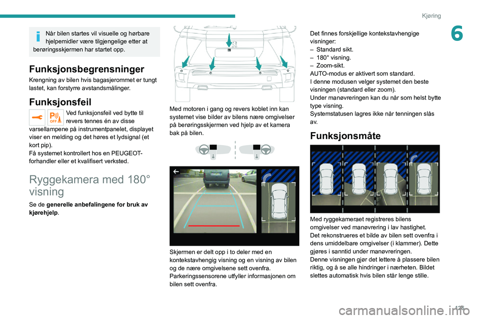PEUGEOT 2008 2020 Instruksjoner for bruk (in Norwegian) 125
Kjøring
6Når bilen startes vil visuelle og hørbare
hjelpemidler være tilgjengelige etter at
berøringsskjermen har startet opp.
Funksjonsbegrensninger
Krengning av bilen hvis bagasjerommet PEUGEOT 2008 2020 Instruksjoner for bruk (in Norwegian) 125
Kjøring
6Når bilen startes vil visuelle og hørbare
hjelpemidler være tilgjengelige etter at
berøringsskjermen har startet opp.
Funksjonsbegrensninger
Krengning av bilen hvis bagasjerommet