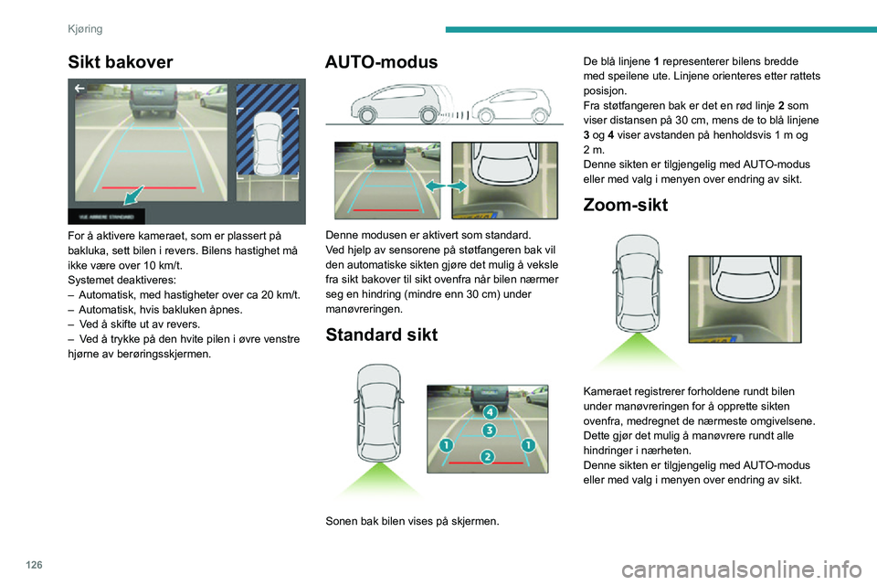 PEUGEOT 2008 2020 Instruksjoner for bruk (in Norwegian) 126
Kjøring
Sikt bakover
For å aktivere kameraet, som er plassert på
bakluka, sett bilen i revers. Bilens hastighet må
ikke være over 10 km/t.Systemet deaktiveres:– Automatisk, med hastigh PEUGEOT 2008 2020 Instruksjoner for bruk (in Norwegian) 126
Kjøring
Sikt bakover
For å aktivere kameraet, som er plassert på
bakluka, sett bilen i revers. Bilens hastighet må
ikke være over 10 km/t.Systemet deaktiveres:– Automatisk, med hastigh
