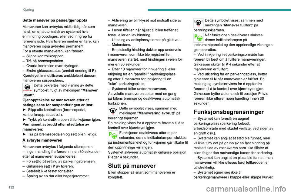 PEUGEOT 2008 2020  Instruksjoner for bruk (in Norwegian) 132
Kjøring
Sette manøver på pause/gjenoppta
Manøveren kan avbrytes midlertidig når som 
helst, enten automatisk av systemet hvis 
en hindring oppdages, eller ved inngrep fra 
førerens side. Hvi