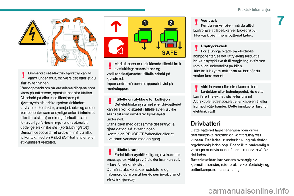 PEUGEOT 2008 2020 Instruksjoner for bruk (in Norwegian) 137
Praktisk informasjon
7
Drivverket i et elektrisk kjøretøy kan bli
varmt under bruk, og være det etter at du
slår av tenningen.
Vær oppmerksom på varselsmeldingene som
vises på etikette PEUGEOT 2008 2020 Instruksjoner for bruk (in Norwegian) 137
Praktisk informasjon
7
Drivverket i et elektrisk kjøretøy kan bli
varmt under bruk, og være det etter at du
slår av tenningen.
Vær oppmerksom på varselsmeldingene som
vises på etikette