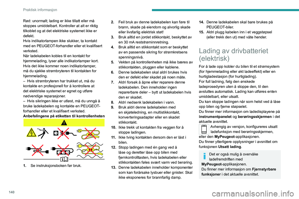 PEUGEOT 2008 2020  Instruksjoner for bruk (in Norwegian) 140
Praktisk informasjon
Rød: unormalt; lading er ikke tillatt eller må 
stoppes umiddelbart. Kontroller at alt er riktig 
tilkoblet og at det elektriske systemet ikke er 
defekt.
Hvis indikatorlamp