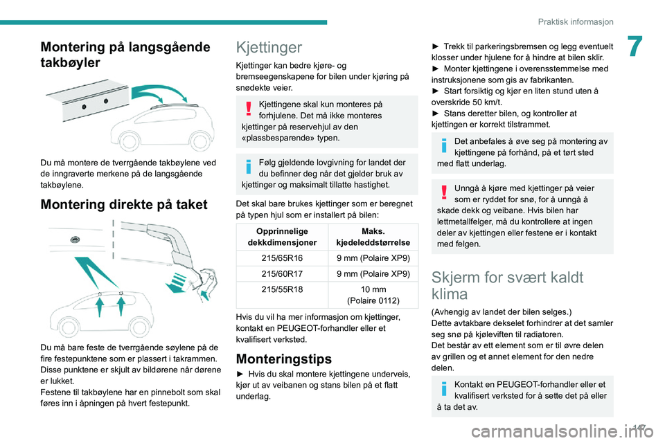 PEUGEOT 2008 2020  Instruksjoner for bruk (in Norwegian) 147
Praktisk informasjon
7Montering på langsgående 
takbøyler
 
 
Du må montere de tverrgående takbøylene ved 
de inngraverte merkene på de langsgående 
takbøylene.
Montering direkte på take
