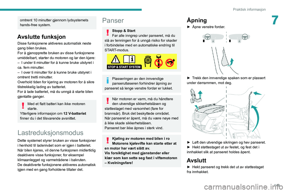 PEUGEOT 2008 2020 Instruksjoner for bruk (in Norwegian) 149
Praktisk informasjon
7omtrent 10 minutter gjennom lydsystemets
hands-free system.
Avslutte funksjon
Disse funksjonene aktiveres automatisk neste
gang bilen brukes.
For å gjenopprette bruken av PEUGEOT 2008 2020 Instruksjoner for bruk (in Norwegian) 149
Praktisk informasjon
7omtrent 10 minutter gjennom lydsystemets
hands-free system.
Avslutte funksjon
Disse funksjonene aktiveres automatisk neste
gang bilen brukes.
For å gjenopprette bruken av