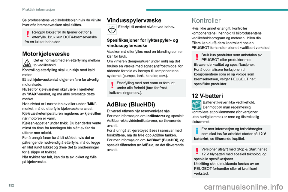 PEUGEOT 2008 2020 Instruksjoner for bruk (in Norwegian) 152
Praktisk informasjon
Se produsentens vedlikeholdsplan hvis du vil vite
hvor ofte bremsevæsken skal skiftes.
Rengjør lokket før du fjerner det for å
etterfylle. Bruk kun DOT4-bremsevæske
fr PEUGEOT 2008 2020 Instruksjoner for bruk (in Norwegian) 152
Praktisk informasjon
Se produsentens vedlikeholdsplan hvis du vil vite
hvor ofte bremsevæsken skal skiftes.
Rengjør lokket før du fjerner det for å
etterfylle. Bruk kun DOT4-bremsevæske
fr