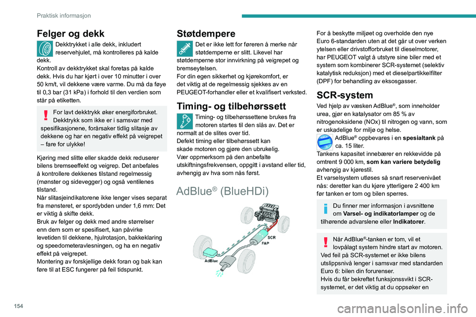 PEUGEOT 2008 2020 Instruksjoner for bruk (in Norwegian) 154
Praktisk informasjon
Felger og dekk
Dekktrykket i alle dekk, inkludert
reservehjulet, må kontrolleres på kalde
dekk.
Kontroll av dekktrykket skal foretas på kalde
dekk. Hvis du har kjørt i PEUGEOT 2008 2020 Instruksjoner for bruk (in Norwegian) 154
Praktisk informasjon
Felger og dekk
Dekktrykket i alle dekk, inkludert
reservehjulet, må kontrolleres på kalde
dekk.
Kontroll av dekktrykket skal foretas på kalde
dekk. Hvis du har kjørt i