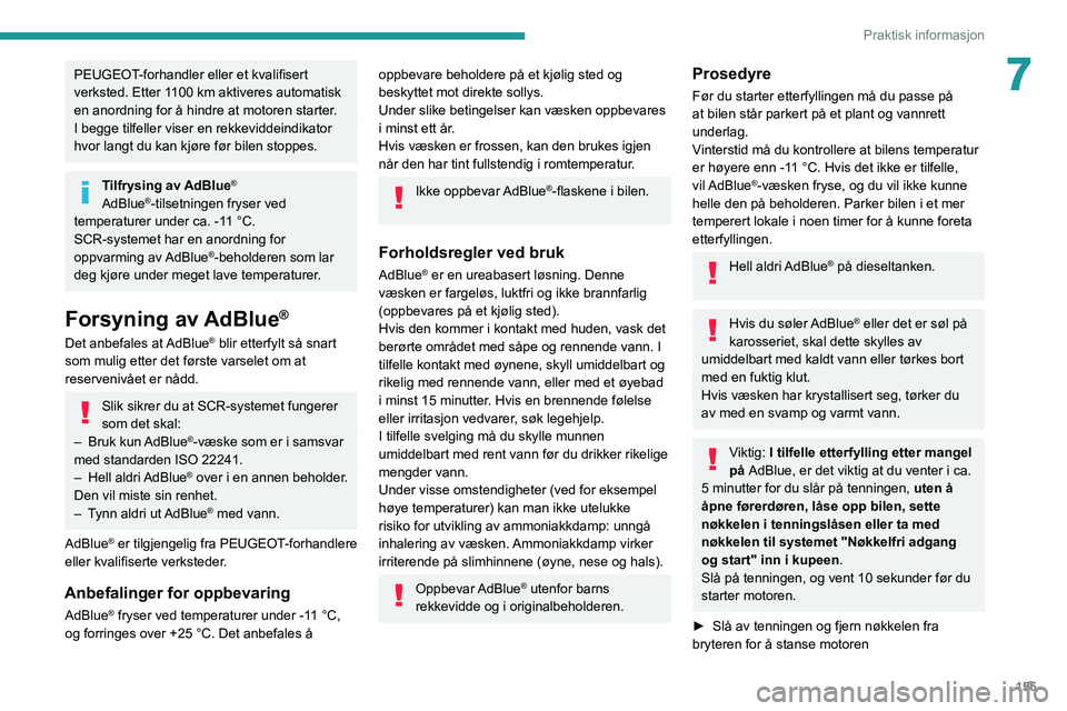 PEUGEOT 2008 2020 Instruksjoner for bruk (in Norwegian) 155
Praktisk informasjon
7PEUGEOT-forhandler eller et kvalifisert
verksted. Etter 1100 km aktiveres automatisk
en anordning for å hindre at motoren starter.
I begge tilfeller viser en rekkeviddeind PEUGEOT 2008 2020 Instruksjoner for bruk (in Norwegian) 155
Praktisk informasjon
7PEUGEOT-forhandler eller et kvalifisert
verksted. Etter 1100 km aktiveres automatisk
en anordning for å hindre at motoren starter.
I begge tilfeller viser en rekkeviddeind