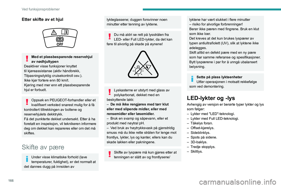 PEUGEOT 2008 2020 Instruksjoner for bruk (in Norwegian) 166
Ved funksjonsproblemer
Hvis du trenger å erstatte denne type pære, må du kontakte en PEUGEOT-
forhandler eller et kvalifisert verksted.
Ikke berør LED- eller Full LED
teknologilyktene – far PEUGEOT 2008 2020 Instruksjoner for bruk (in Norwegian) 166
Ved funksjonsproblemer
Hvis du trenger å erstatte denne type pære, må du kontakte en PEUGEOT-
forhandler eller et kvalifisert verksted.
Ikke berør LED- eller Full LED
teknologilyktene – far