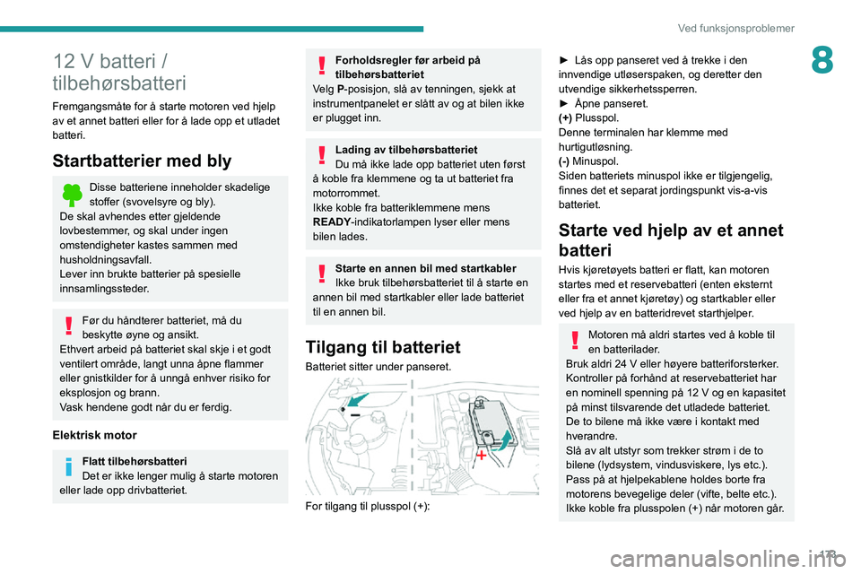 PEUGEOT 2008 2020 Instruksjoner for bruk (in Norwegian) 173
Ved funksjonsproblemer
812 V batteri /
tilbehørsbatteri
Fremgangsmåte for å starte motoren ved hjelp
av et annet batteri eller for å lade opp et utladet
batteri.
Startbatterier med bly
Diss PEUGEOT 2008 2020 Instruksjoner for bruk (in Norwegian) 173
Ved funksjonsproblemer
812 V batteri /
tilbehørsbatteri
Fremgangsmåte for å starte motoren ved hjelp
av et annet batteri eller for å lade opp et utladet
batteri.
Startbatterier med bly
Diss