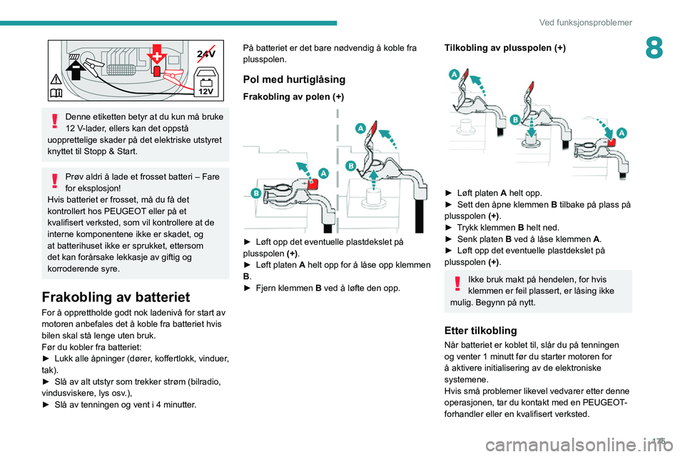 PEUGEOT 2008 2020 Instruksjoner for bruk (in Norwegian) 175
Ved funksjonsproblemer
824V
12V
-+
Denne etiketten betyr at du kun må bruke 12 V-lader, ellers kan det oppstå uopprettelige skader på det elektriske utstyret
knyttet til Stopp & Start.
Prøv PEUGEOT 2008 2020 Instruksjoner for bruk (in Norwegian) 175
Ved funksjonsproblemer
824V
12V
-+
Denne etiketten betyr at du kun må bruke 12 V-lader, ellers kan det oppstå uopprettelige skader på det elektriske utstyret
knyttet til Stopp & Start.
Prøv