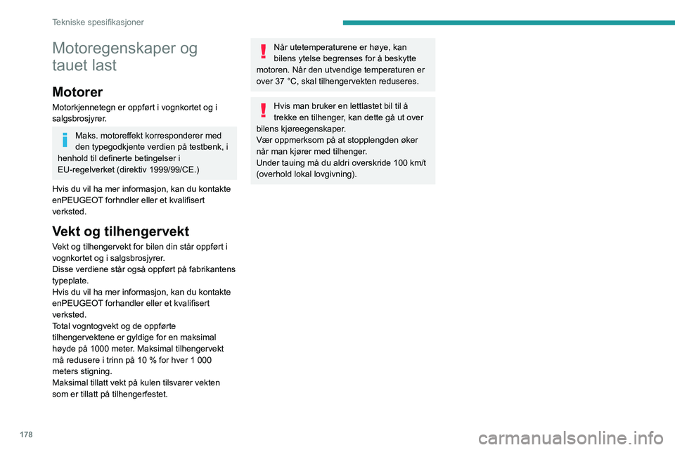 PEUGEOT 2008 2020 Instruksjoner for bruk (in Norwegian) 178
Tekniske spesifikasjoner
Motoregenskaper og
tauet last
Motorer
Motorkjennetegn er oppført i vognkortet og i
salgsbrosjyrer.
Maks. motoreffekt korresponderer med
den typegodkjente verdien på t PEUGEOT 2008 2020 Instruksjoner for bruk (in Norwegian) 178
Tekniske spesifikasjoner
Motoregenskaper og
tauet last
Motorer
Motorkjennetegn er oppført i vognkortet og i
salgsbrosjyrer.
Maks. motoreffekt korresponderer med
den typegodkjente verdien på t
