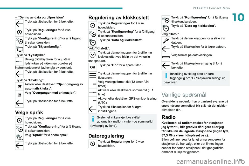 PEUGEOT 2008 2020 Instruksjoner for bruk (in Norwegian) 195
PEUGEOT Connect Radio
10– "Deling av data og bilposisjon"Trykk på tilbakepilen for å bekrefte.
Trykk på Reguleringer for å vise
hovedsiden.
Trykk på "Konfigurering " for PEUGEOT 2008 2020 Instruksjoner for bruk (in Norwegian) 195
PEUGEOT Connect Radio
10– "Deling av data og bilposisjon"Trykk på tilbakepilen for å bekrefte.
Trykk på Reguleringer for å vise
hovedsiden.
Trykk på "Konfigurering " for