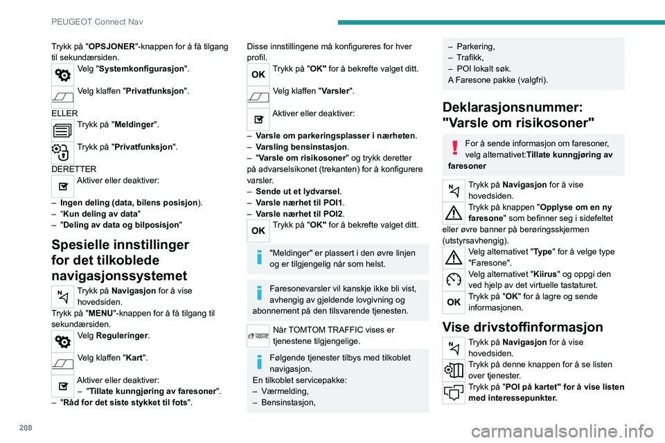PEUGEOT 2008 2020 Instruksjoner for bruk (in Norwegian) 208
PEUGEOT Connect Nav
Trykk på "OPSJONER"-knappen for å få tilgang
til sekundærsiden.
Velg "Systemkonfigurasjon".
Velg klaffen "Privatfunksjon".
ELLER
Trykk på "M PEUGEOT 2008 2020 Instruksjoner for bruk (in Norwegian) 208
PEUGEOT Connect Nav
Trykk på "OPSJONER"-knappen for å få tilgang
til sekundærsiden.
Velg "Systemkonfigurasjon".
Velg klaffen "Privatfunksjon".
ELLER
Trykk på "M
