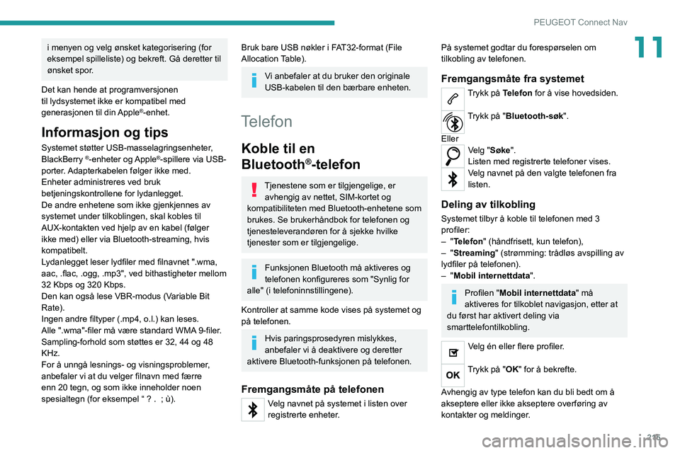 PEUGEOT 2008 2020 Instruksjoner for bruk (in Norwegian) 215
PEUGEOT Connect Nav
11i menyen og velg ønsket kategorisering (for
eksempel spilleliste) og bekreft. Gå deretter til
ønsket spor.
Det kan hende at programversjonen
til lydsystemet ikke er kom PEUGEOT 2008 2020 Instruksjoner for bruk (in Norwegian) 215
PEUGEOT Connect Nav
11i menyen og velg ønsket kategorisering (for
eksempel spilleliste) og bekreft. Gå deretter til
ønsket spor.
Det kan hende at programversjonen
til lydsystemet ikke er kom
