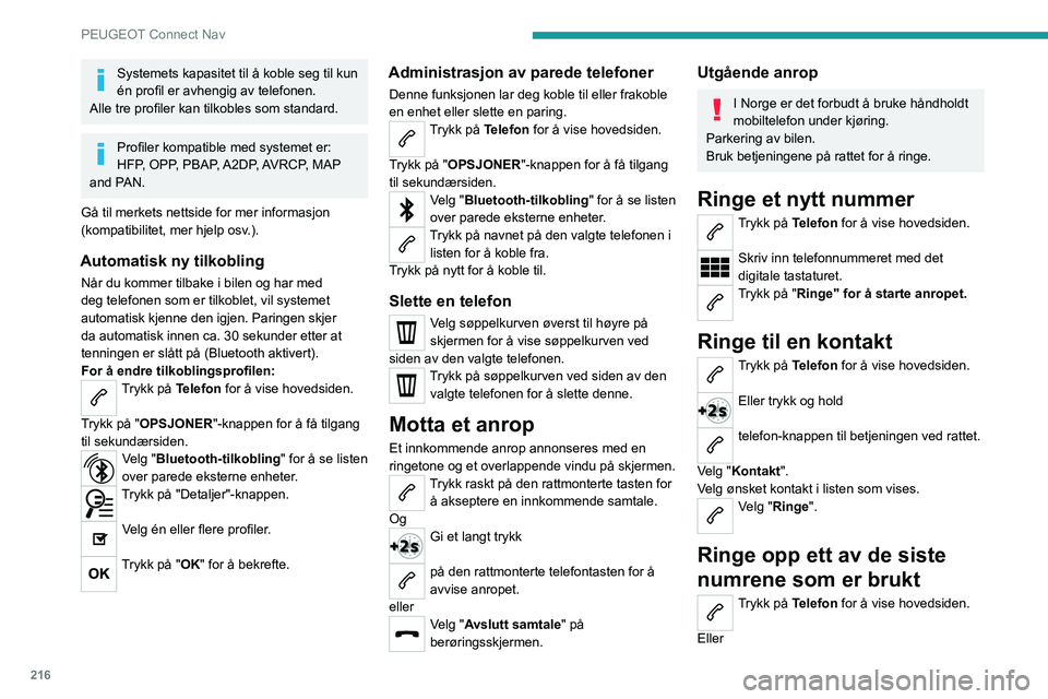 PEUGEOT 2008 2020 Instruksjoner for bruk (in Norwegian) 216
PEUGEOT Connect Nav
Systemets kapasitet til å koble seg til kun
én profil er avhengig av telefonen.
Alle tre profiler kan tilkobles som standard.
Profiler kompatible med systemet er:
HFP, OPP, PEUGEOT 2008 2020 Instruksjoner for bruk (in Norwegian) 216
PEUGEOT Connect Nav
Systemets kapasitet til å koble seg til kun
én profil er avhengig av telefonen.
Alle tre profiler kan tilkobles som standard.
Profiler kompatible med systemet er:
HFP, OPP,