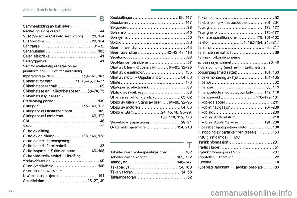 PEUGEOT 2008 2020 Instruksjoner for bruk (in Norwegian) 228
Alfabetisk innholdsfortegnelse
S
Sammenfolding av bakseter ~ Nedfelling av bakseter 44SCR (Selective Catalytic Reduction) 20, 154SCR-system 20, 154Sentrallås 31–32Serienummer 183Sete PEUGEOT 2008 2020 Instruksjoner for bruk (in Norwegian) 228
Alfabetisk innholdsfortegnelse
S
Sammenfolding av bakseter ~ Nedfelling av bakseter 44SCR (Selective Catalytic Reduction) 20, 154SCR-system 20, 154Sentrallås 31–32Serienummer 183Sete