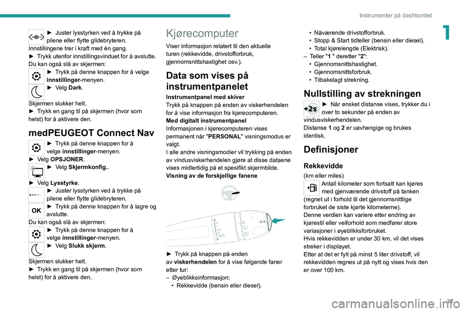PEUGEOT 2008 2020 Instruksjoner for bruk (in Norwegian) 23
Instrumenter på dashbordet
1► Juster lysstyrken ved å trykke på pilene eller flytte glidebryteren.
Innstillingene trer i kraft med én gang.
► Trykk utenfor innstillingsvinduet for å avslut PEUGEOT 2008 2020 Instruksjoner for bruk (in Norwegian) 23
Instrumenter på dashbordet
1► Juster lysstyrken ved å trykke på pilene eller flytte glidebryteren.
Innstillingene trer i kraft med én gang.
► Trykk utenfor innstillingsvinduet for å avslut