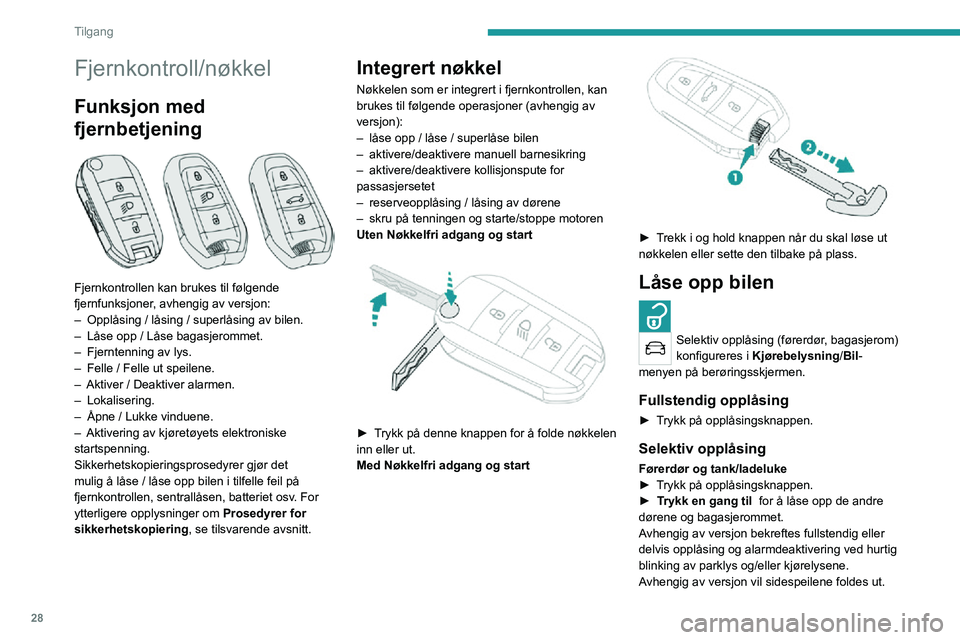 PEUGEOT 2008 2020 Instruksjoner for bruk (in Norwegian) 28
Tilgang
Fjernkontroll/nøkkel
Funksjon med
fjernbetjening
Fjernkontrollen kan brukes til følgende
fjernfunksjoner, avhengig av versjon:
– Opplåsing / låsing / superlåsing av bilen.– L PEUGEOT 2008 2020 Instruksjoner for bruk (in Norwegian) 28
Tilgang
Fjernkontroll/nøkkel
Funksjon med
fjernbetjening
Fjernkontrollen kan brukes til følgende
fjernfunksjoner, avhengig av versjon:
– Opplåsing / låsing / superlåsing av bilen.– L