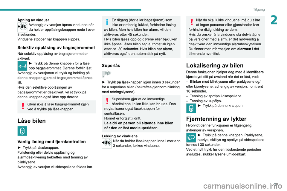 PEUGEOT 2008 2020 Instruksjoner for bruk (in Norwegian) 29
Tilgang
2Åpning av vinduerAvhengig av versjon åpnes vinduene når du holder opplåsingsknappen nede i over
3 sekunder.
Vinduene stopper når knappen slippes.
Selektiv opplåsing av bagasjerommet PEUGEOT 2008 2020 Instruksjoner for bruk (in Norwegian) 29
Tilgang
2Åpning av vinduerAvhengig av versjon åpnes vinduene når du holder opplåsingsknappen nede i over
3 sekunder.
Vinduene stopper når knappen slippes.
Selektiv opplåsing av bagasjerommet