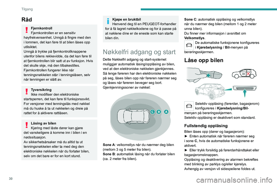 PEUGEOT 2008 2020 Instruksjoner for bruk (in Norwegian) 30
Tilgang
Råd
Fjernkontroll
Fjernkontrollen er en sensitiv
høyfrekvensenhet. Unngå å fingre med den
i lommen, det kan føre til at bilen låses opp
utilsiktet.
Unngå å trykke på fjernkontro PEUGEOT 2008 2020 Instruksjoner for bruk (in Norwegian) 30
Tilgang
Råd
Fjernkontroll
Fjernkontrollen er en sensitiv
høyfrekvensenhet. Unngå å fingre med den
i lommen, det kan føre til at bilen låses opp
utilsiktet.
Unngå å trykke på fjernkontro