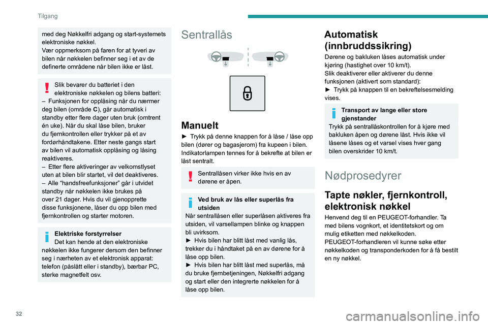PEUGEOT 2008 2020 Instruksjoner for bruk (in Norwegian) 32
Tilgang
med deg Nøkkelfri adgang og start-systemets
elektroniske nøkkel.
Vær oppmerksom på faren for at tyveri av
bilen når nøkkelen befinner seg i et av de
definerte områdene når bilen PEUGEOT 2008 2020 Instruksjoner for bruk (in Norwegian) 32
Tilgang
med deg Nøkkelfri adgang og start-systemets
elektroniske nøkkel.
Vær oppmerksom på faren for at tyveri av
bilen når nøkkelen befinner seg i et av de
definerte områdene når bilen
